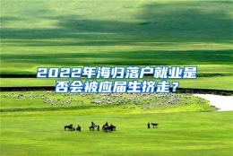 2022年海归落户就业是否会被应届生挤走？