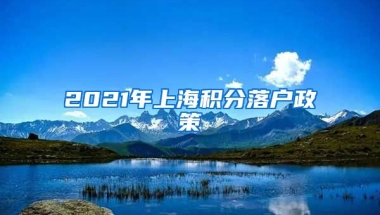 2021年上海积分落户政策