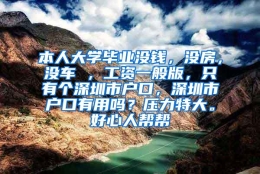 本人大学毕业没钱，没房，没车 ，工资一般版，只有个深圳市户口，深圳市户口有用吗？压力特大。好心人帮帮