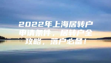 2022年上海居转户申请条件，居转户全攻略，落户必备！