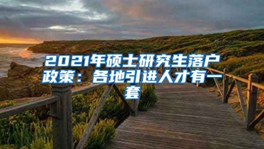 2021年硕士研究生落户政策：各地引进人才有一套