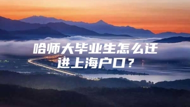 哈师大毕业生怎么迁进上海户口？