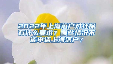 2022年上海落户对社保有什么要求？哪些情况不能申请上海落户？