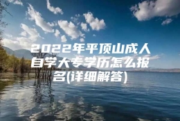 2022年平顶山成人自学大专学历怎么报名(详细解答)