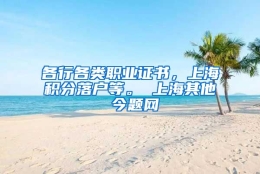 各行各类职业证书，上海积分落户等。 上海其他 今题网