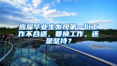 应届毕业生发现第一份工作不合适，要换工作，还是坚持？