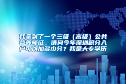 我拿到了一个三级（高级）公共营养师证，请问今年深圳积分入户可以加多少分？我是大专学历