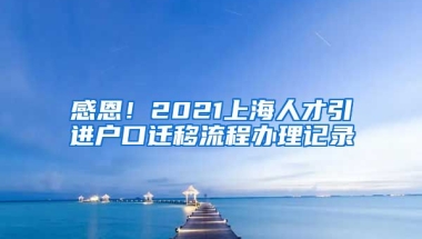 感恩！2021上海人才引进户口迁移流程办理记录