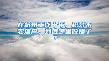 在杭州工作十年，积分不够落户，到底哪里做错了？