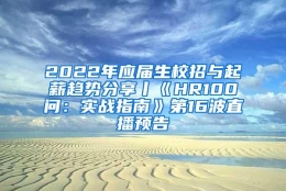 2022年应届生校招与起薪趋势分享丨《HR100问：实战指南》第16波直播预告