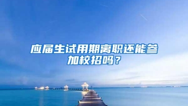 应届生试用期离职还能参加校招吗？