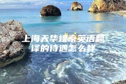 上海天华煜京英语翻译的待遇怎么样