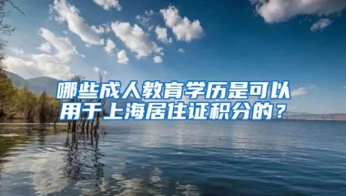 哪些成人教育学历是可以用于上海居住证积分的？