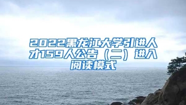 2022黑龙江大学引进人才159人公告（二）进入阅读模式