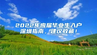 2022年应届毕业生入户深圳指南，建议收藏！