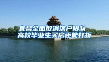 宜昌全面取消落户限制 高校毕业生买房还能打折