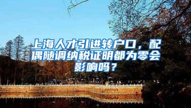 上海人才引进转户口，配偶随调纳税证明都为零会影响吗？