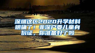 深圳这区2020升学材料明确了！非深户要儿童身份证，你准备好了吗