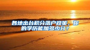 各地出台积分落户政策，你的学历能加多少分？