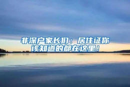 非深户家长们：居住证你该知道的都在这里！