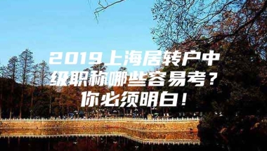 2019上海居转户中级职称哪些容易考？你必须明白！