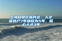 上海自贸区新片区：人才居转户7年缩短为5年，核心人才3年