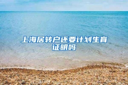 上海居转户还要计划生育证明吗