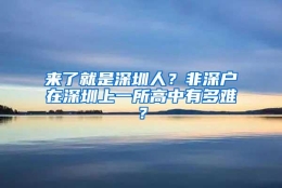 来了就是深圳人？非深户在深圳上一所高中有多难？