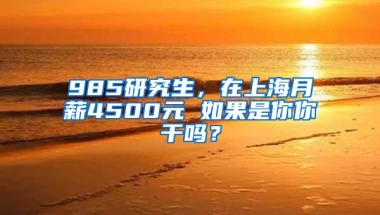 985研究生，在上海月薪4500元 如果是你你干吗？