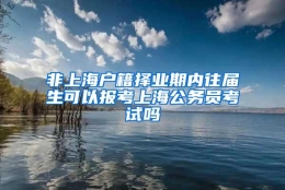 非上海户籍择业期内往届生可以报考上海公务员考试吗