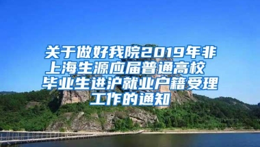 关于做好我院2019年非上海生源应届普通高校 毕业生进沪就业户籍受理工作的通知