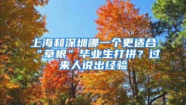 上海和深圳哪一个更适合“草根”毕业生打拼？过来人说出经验