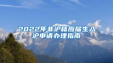 2022年非沪籍应届生入沪申请办理指南