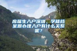 应届生入户深圳，学籍档案跟办理入户有什么关系呢？