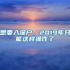 想要入深户，2019年只能这样操作了