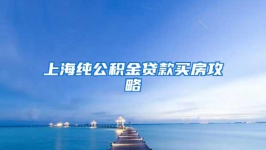 上海纯公积金贷款买房攻略