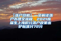 【落户攻略】一文解读落户办理全流程，2021应届生上海积分落户政策出炉标准分72分