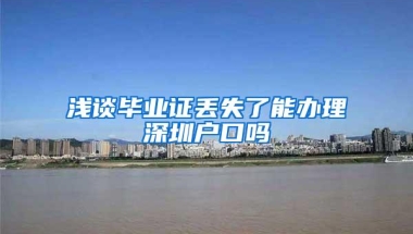 浅谈毕业证丢失了能办理深圳户口吗