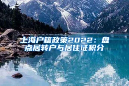 上海户籍政策2022：盘点居转户与居住证积分