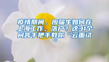 疫情期间，应届生如何在上海工作、落户？这31个问答手把手教你“云面试”