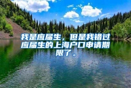 我是应届生，但是我错过应届生的上海户口申请期限了。