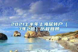 2021上半年上海居转户（7年2倍）历程回顾