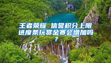 王者荣耀 信誉积分上限进度条玩赏金赛会增加吗？