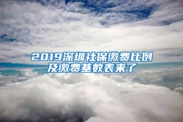 2019深圳社保缴费比例及缴费基数表来了