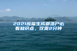 2021应届生成都落户必看知识点，仅需2分钟