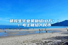 研究生毕业奖励给10万！！！考上就给人民币