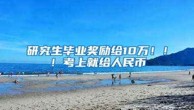 研究生毕业奖励给10万！！！考上就给人民币