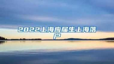 2022上海应届生上海落户