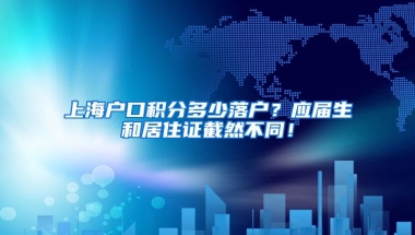 上海户口积分多少落户？应届生和居住证截然不同！