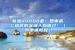 新增40000套！想申请公租房的深圳人别错过！（附申请教程）